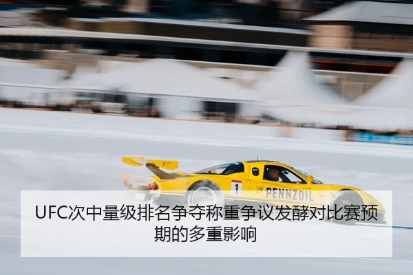 UFC次中量级排名争夺称重争议发酵对比赛预期的多重影响